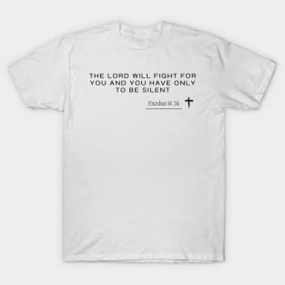 the lord will fight for you and you have only to be silent -  Exodus 14 :14 - Christian Quote T-Shirt